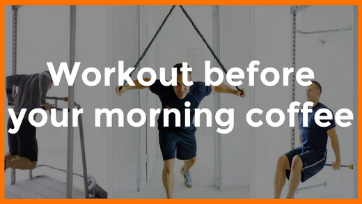 Workout before your morning coffee