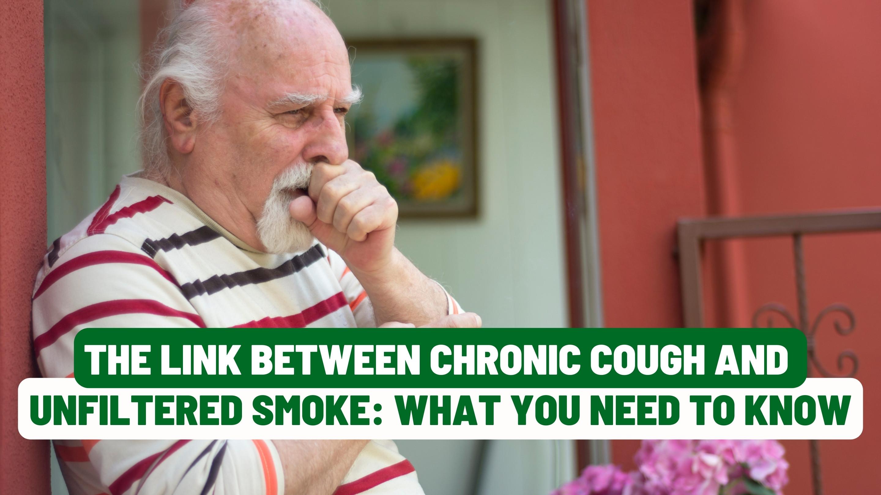 The Link Between Chronic Cough and Unfiltered Smoke: What You Need to Know