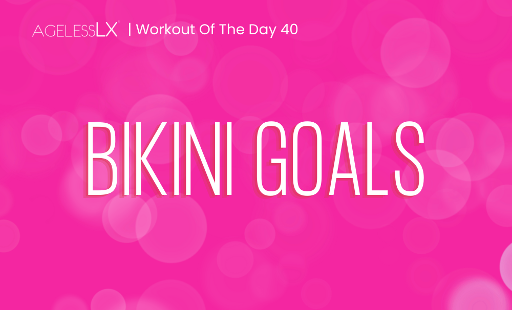 DAY 40 – BIKINI GOALS