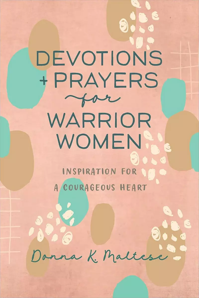 Devotions and Prayers for Warrior Women: Inspiration for a Courageous Heart by Donna K. Maltese