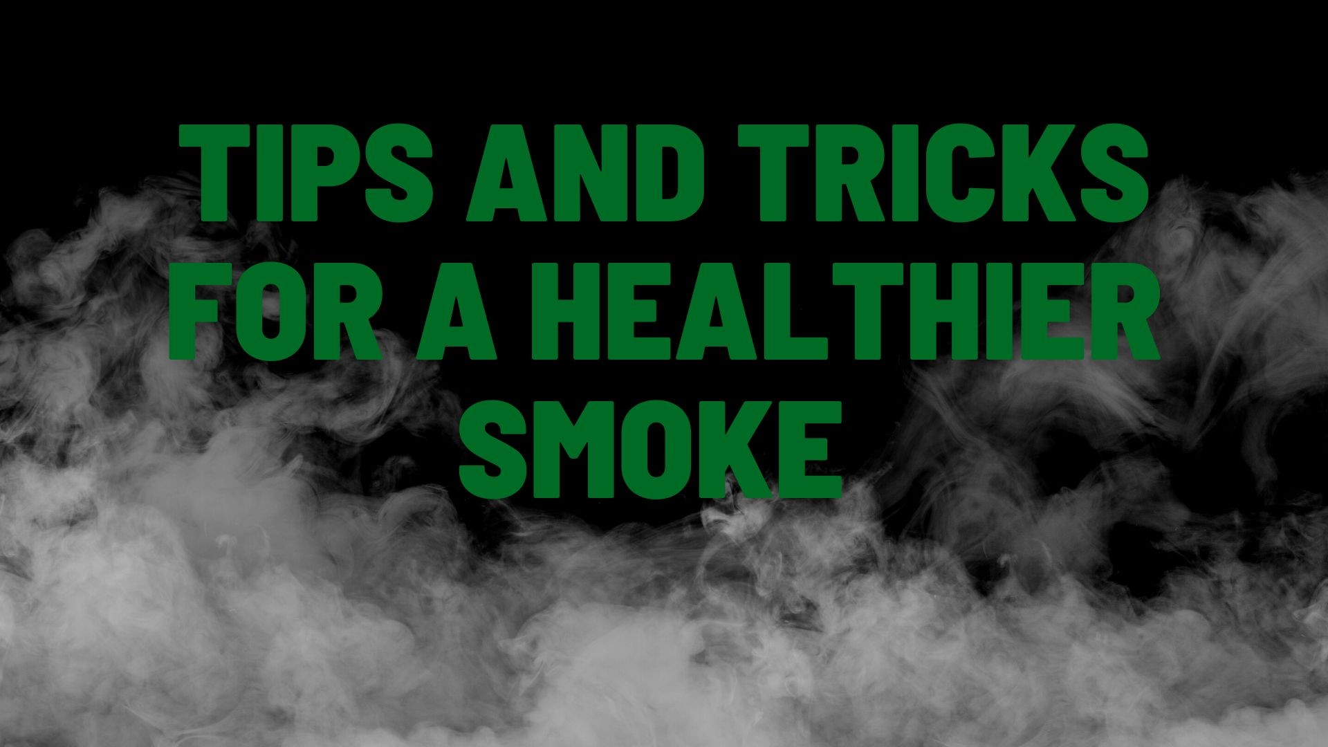 Tips and Tricks for a Healthier Smoke