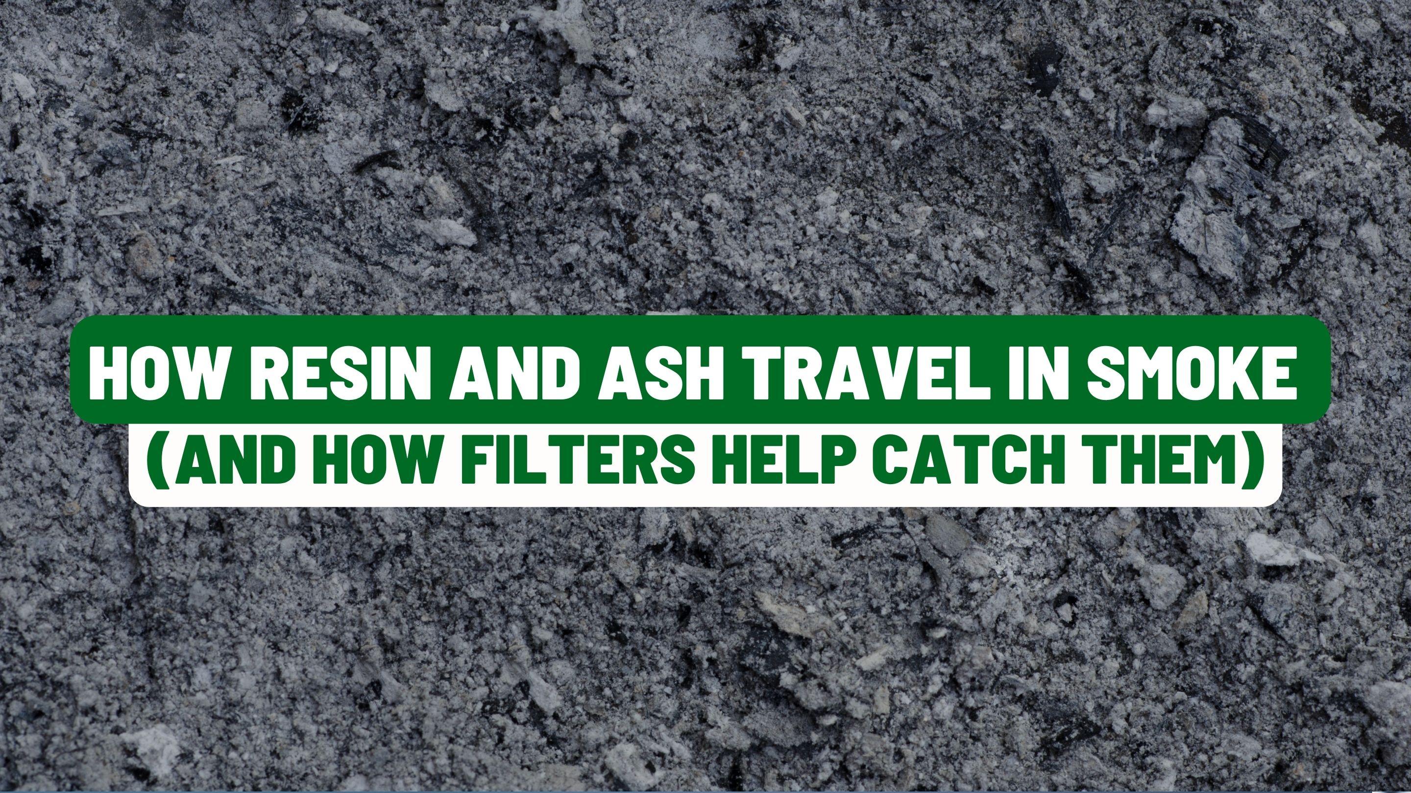 How Resin and Ash Travel in Smoke (and How Filters Help Catch Them)