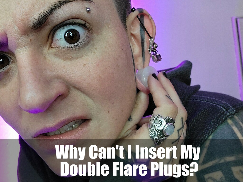 why cant I insert my double flare plugs