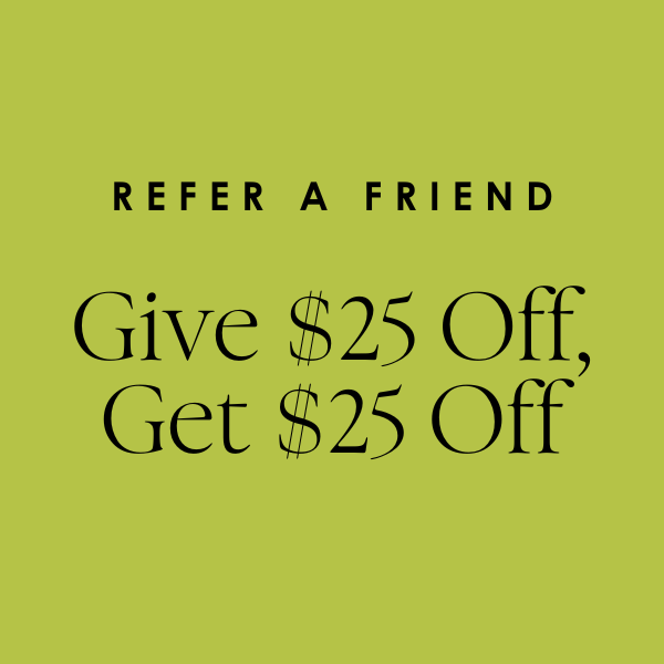refer a friend: give $25 off, get $25 off