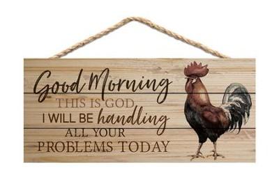 wooden sign with rooster says Good morning, this is God I will be handling all your problems today