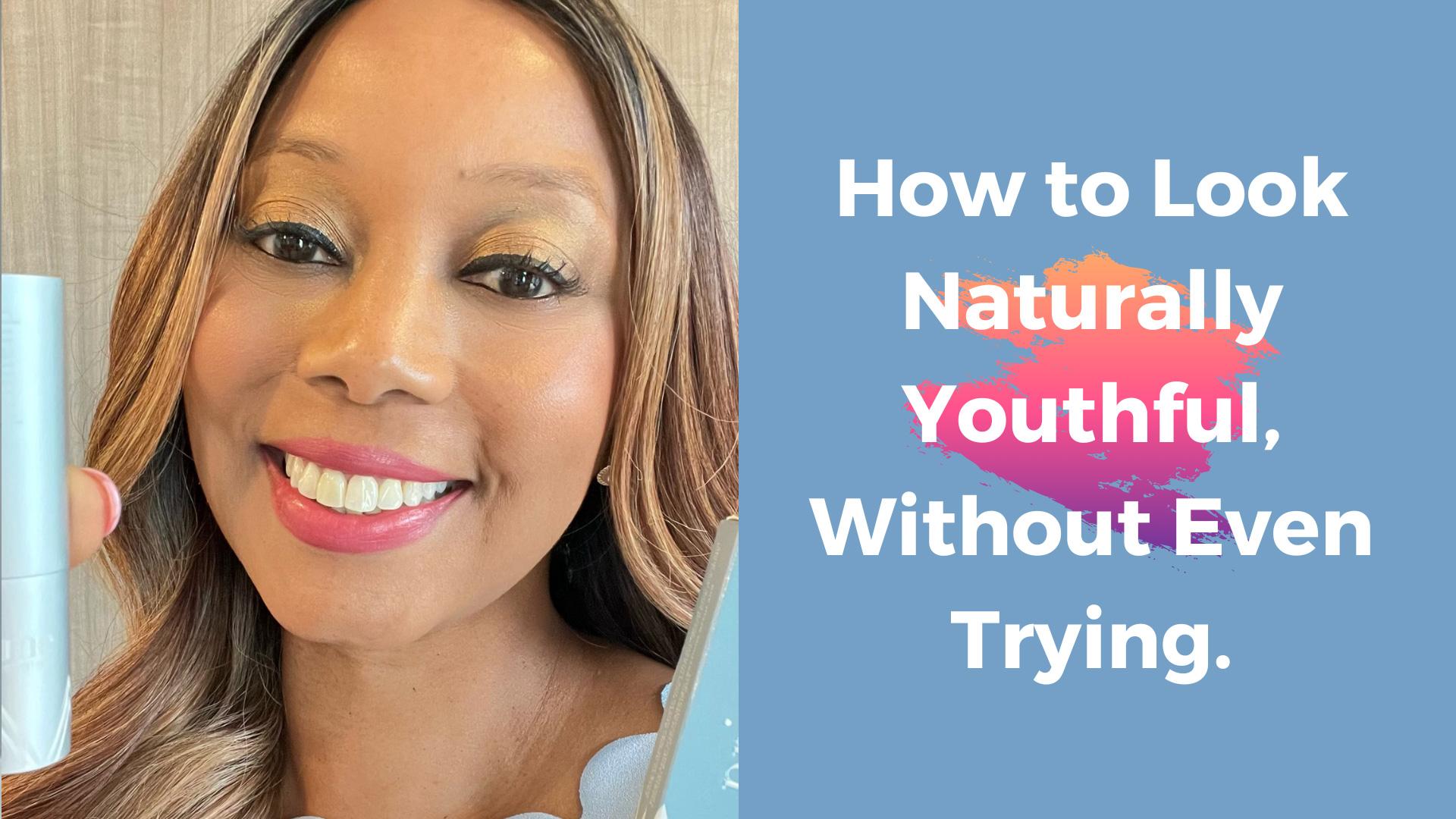 HOW TO LOOK NATURALLY YOUTHFUL