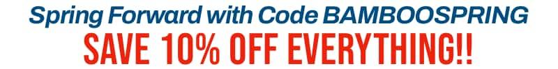 Use Coupon Code BAMBOOSPRING to save an additional 10% off EVERYTHING!