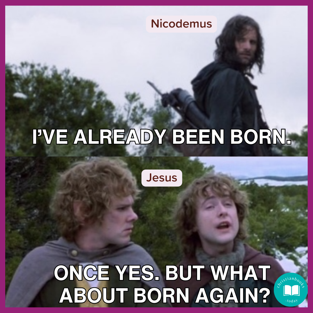 Image of Aragorn (labeled Nicodemus) saying, “I’ve already been born.” Merry and Pippin ( labeled Jesus) respond, “Once yes. But what about born again?”