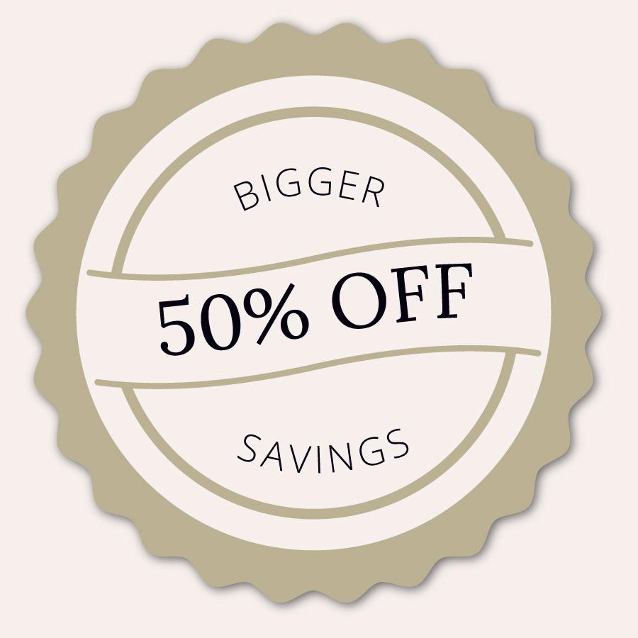 Bigger savings with 50% off