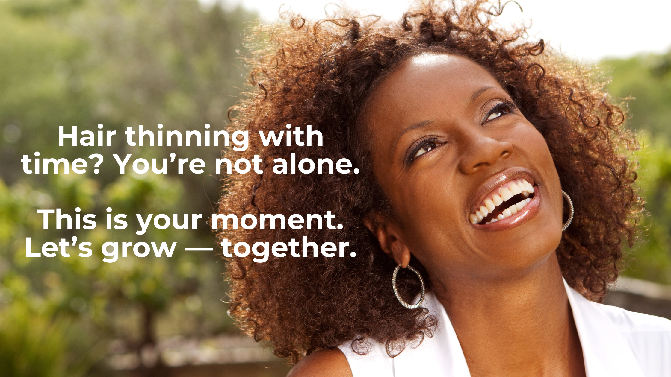 Hair thinning with time? You’re not alone. This is your moment. Let’s grow—together.