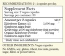Recommendations: 2-4 capsules per day. Supplement Facts - Serving Size: 2 vegan capsules. Servings per container: 30. Amount per 2 capsules: Elderberry Extract 4:1 1,000 mg (Delivering 4,000 mg elderberry fruit powder) Organic Elderberry Powder 300 mg *Daily value not established. Other Ingredients: Vegan capsules. No GMOs, soy, gluten, wheat, tree nuts, peanuts, sugar, filler or preservatives.
