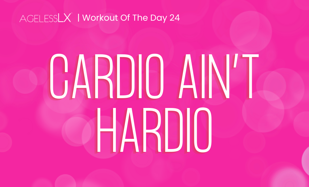DAY 24 – CARDIO AIN’T HARDIO 