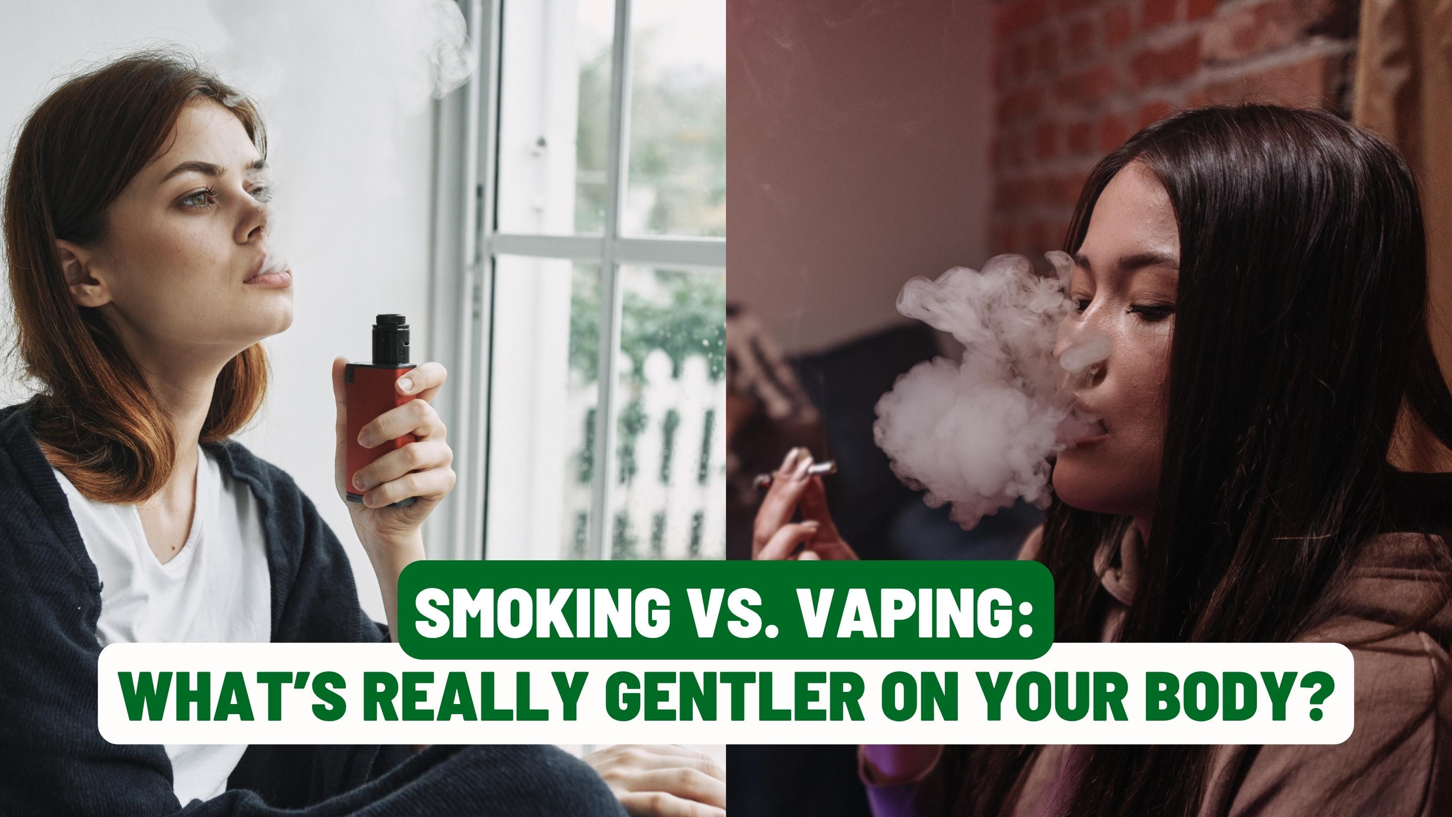 Smoking vs. Vaping: What’s Really Gentler on Your Body?