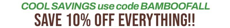 Use Coupon Code BAMBOOFALL to save an additional 10% off EVERYTHING!