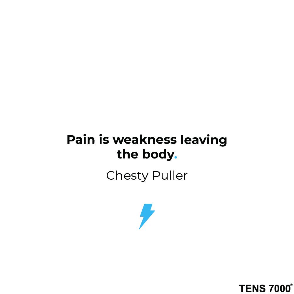 Pain is weakness leaving the body. Chesty Puller