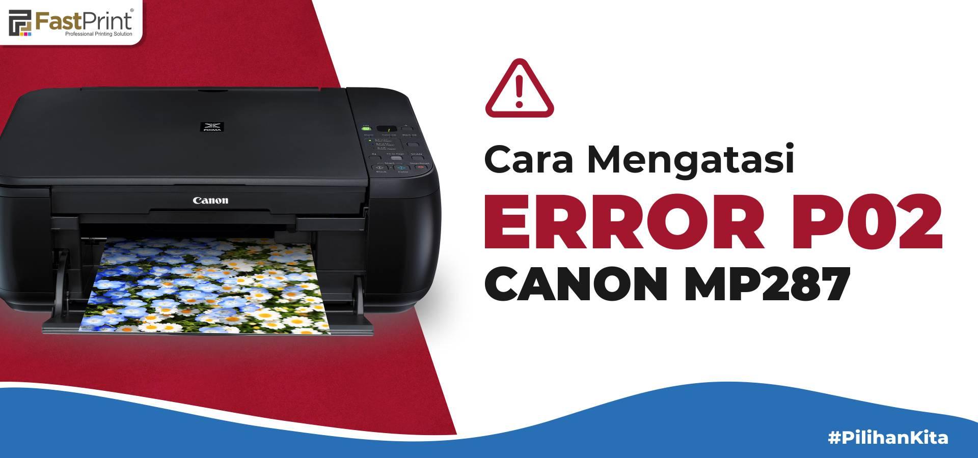 4 Cara Mengatasi Error P02 Canon Mp287 Ciri Dan Penyebabnya Fast Print Indonesia