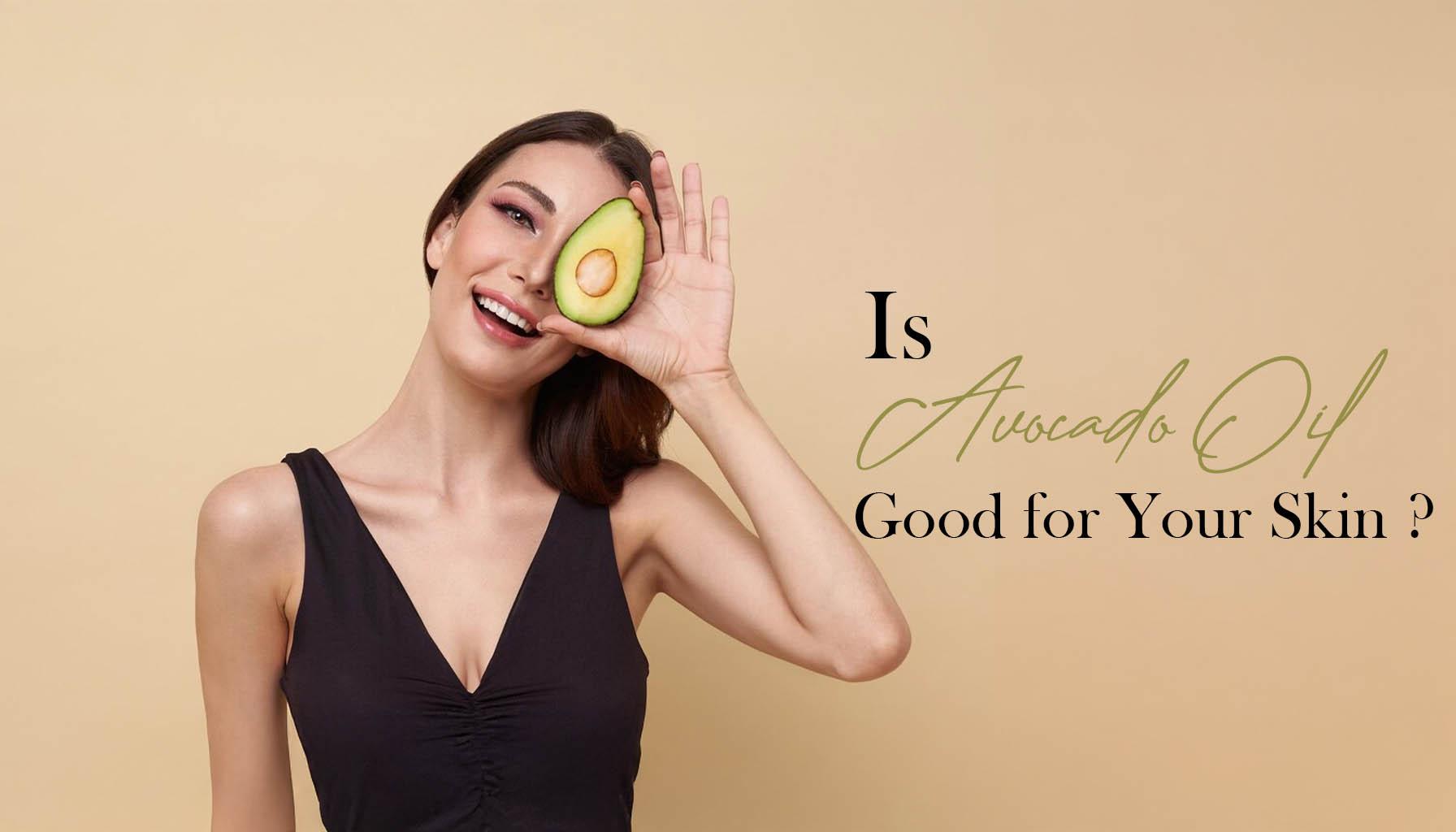 Is Avocado Oil Good for Your Skin?