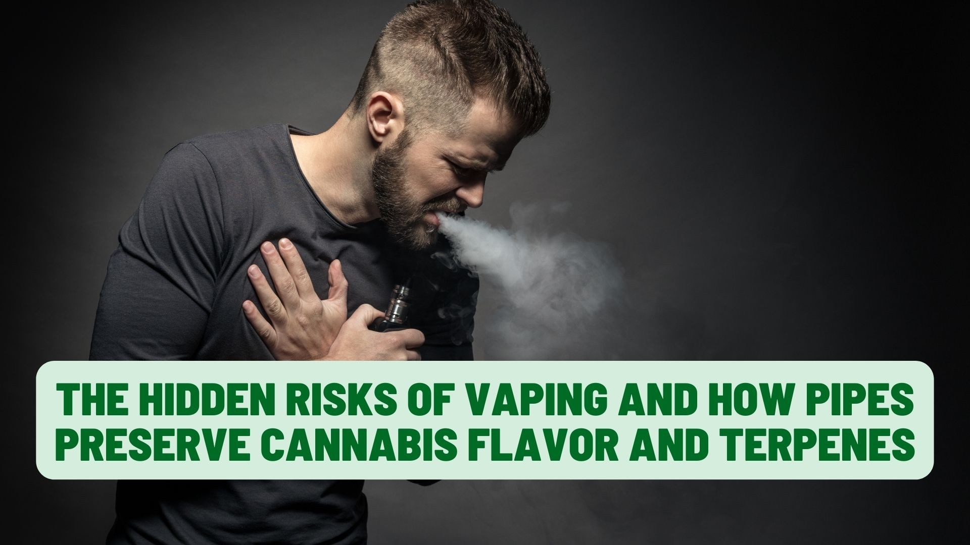 The Hidden Risks of Vaping and How Pipes Preserve Cannabis Flavor and Terpenes