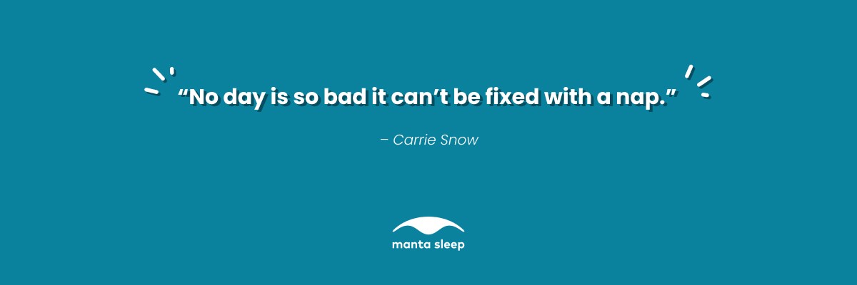 A napping quotation from Carrie Snow that reads: No day is so bad that it can’t be fixed with a nap.