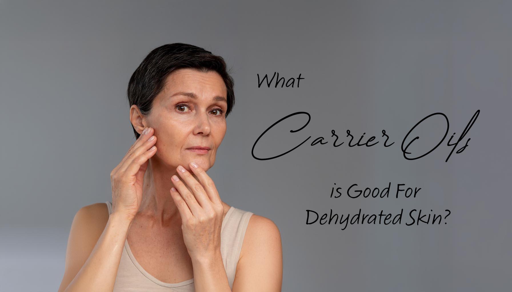 What Carrier Oil Is Good For Dehydrated Skin