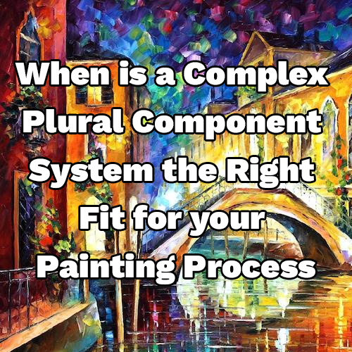 When is a Complex Plural Component System the Right Fit for your Painting Process
