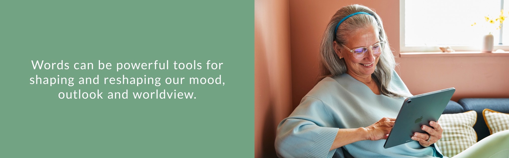 Words can be powerful tools for shaping and reshaping our mood