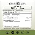 Herbal Roots Organic Gotu Kola Supplement Facts: Serving Size 1 vegan capsule, servings per container 60. 500mg Organic Gotu Kola (Centella asiatica) (aerial parts) per 1 capsule.