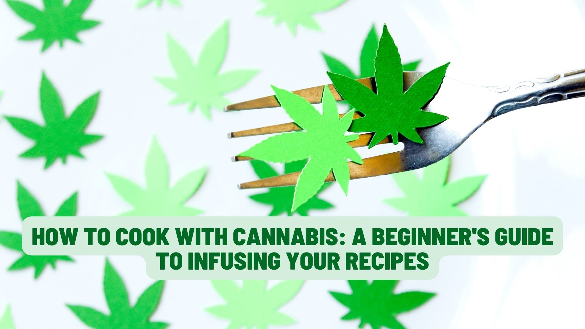 How To Cook With Cannabis: A Beginner's Guide to Infusing Your Recipes