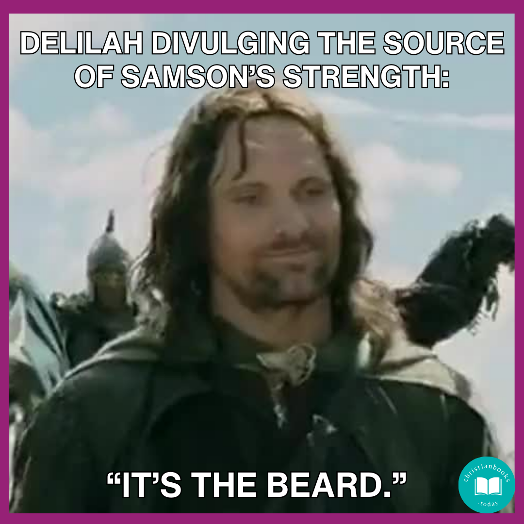 Aragorn smiling. Caption: Delilah divulging the source of Samson's strength: "It's the beard."