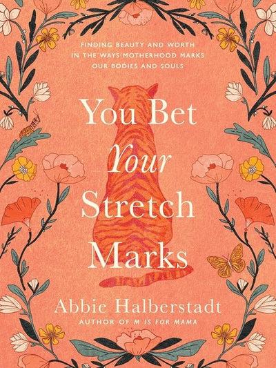You Bet Your Stretch Marks by Abbie Halberstadt