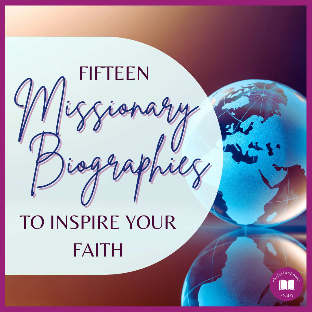 15 Missionary Biographies to Inspire Your Faith