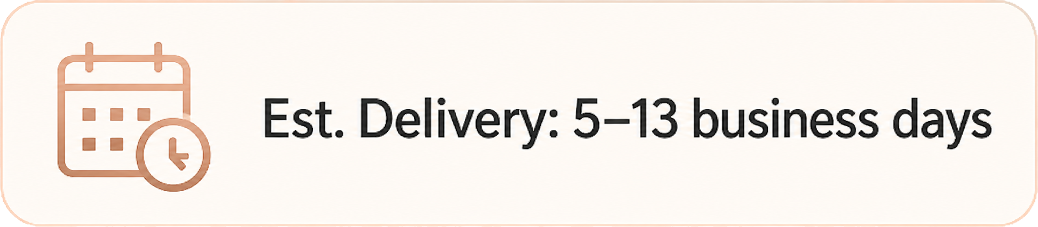 Estimated Delivery: 5-13 Business Days