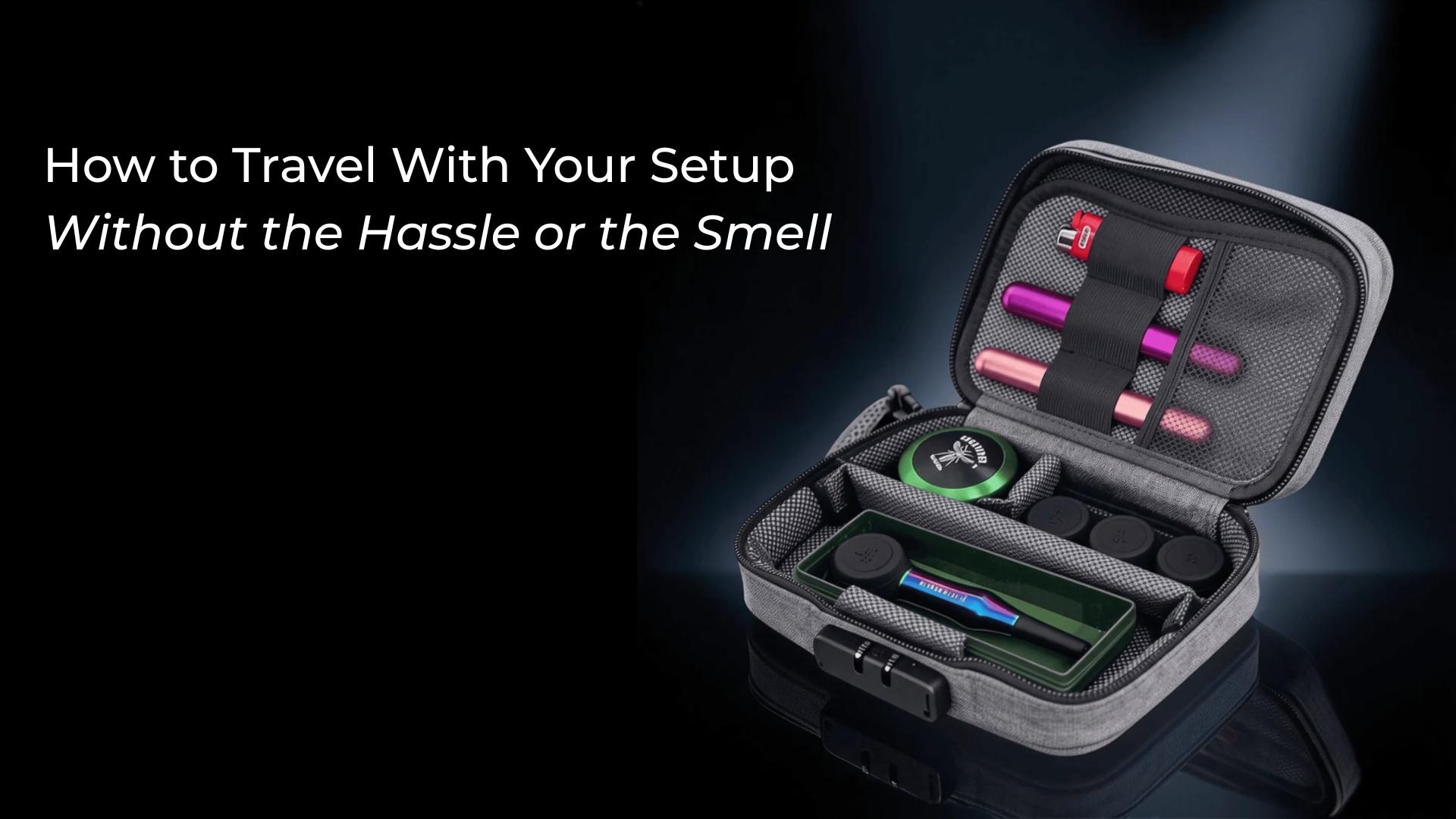 How to Travel With Your Setup Without the Hassle or the Smell