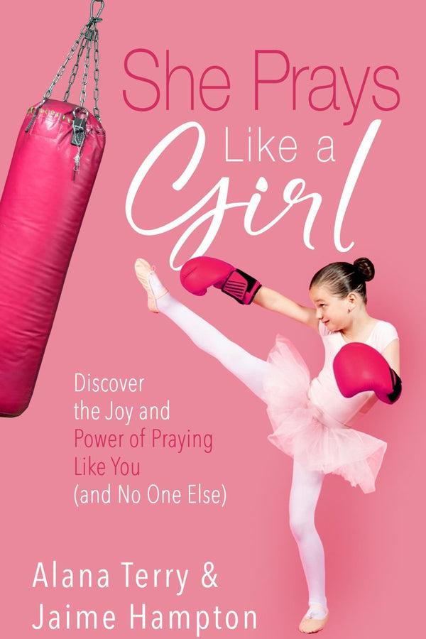 She Prays like a Girl: Discover the Joy and Power of Praying like You and No One Else