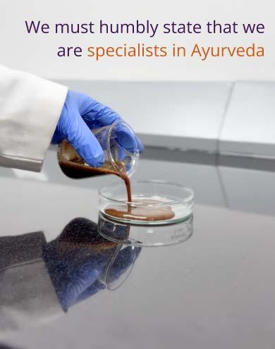 We must humbly state that we are specialists in Ayurveda