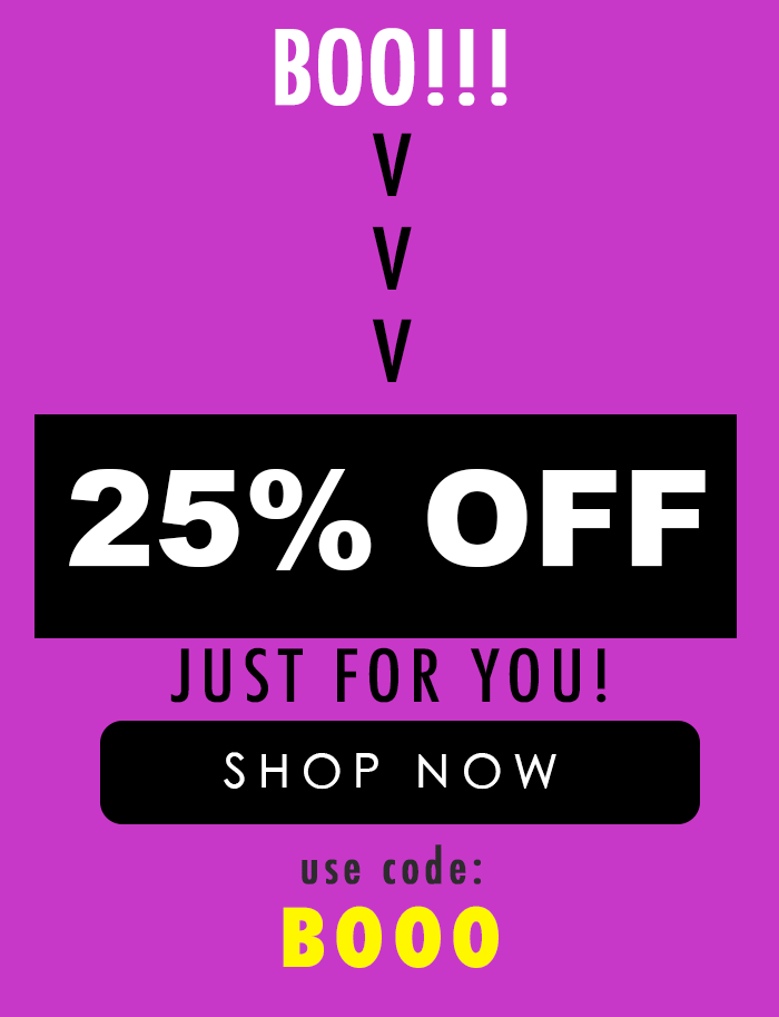 25% off your order! Use code: BOOO