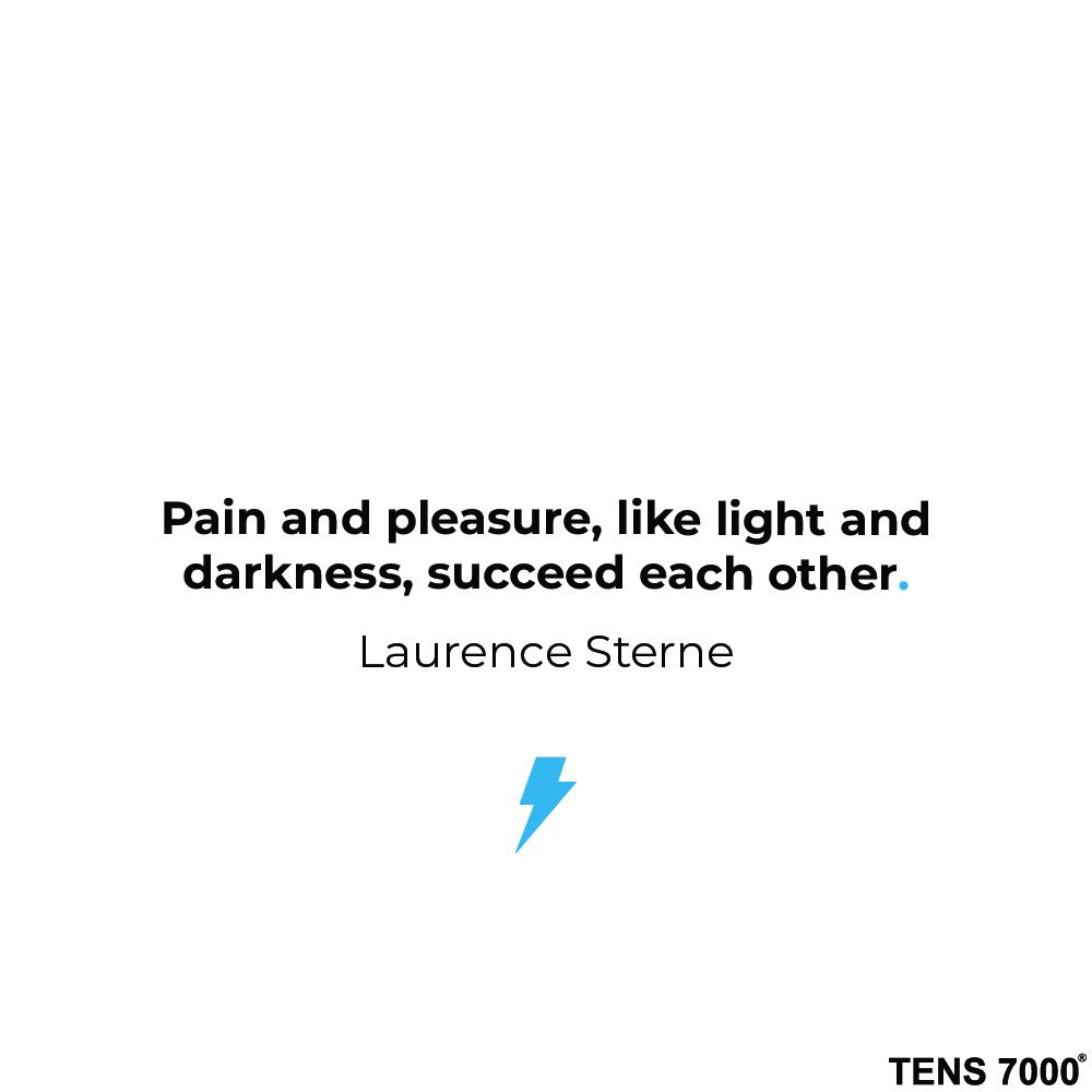 Pain and pleasure, like light and darkness, succeed each other. Laurence Sterne