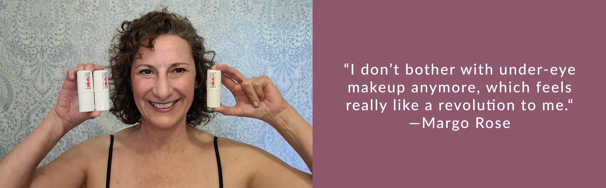 "I don't bother with under-eye makeup anymore, which feels really like a revolution to me."