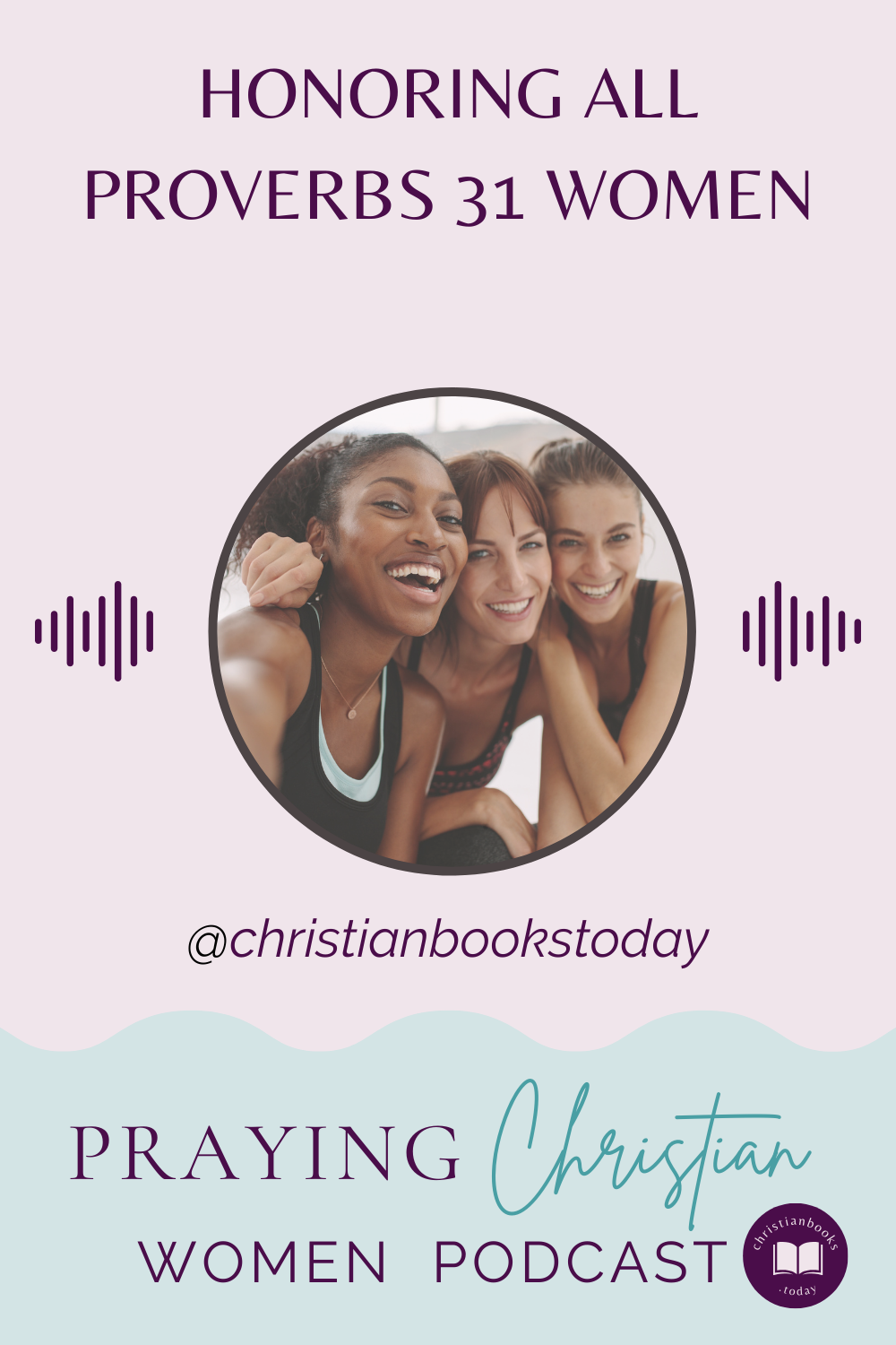 Honoring all Proverbs 31 women. The Praying Christian Women podcast. Picture of three women smiling with arms around each other.