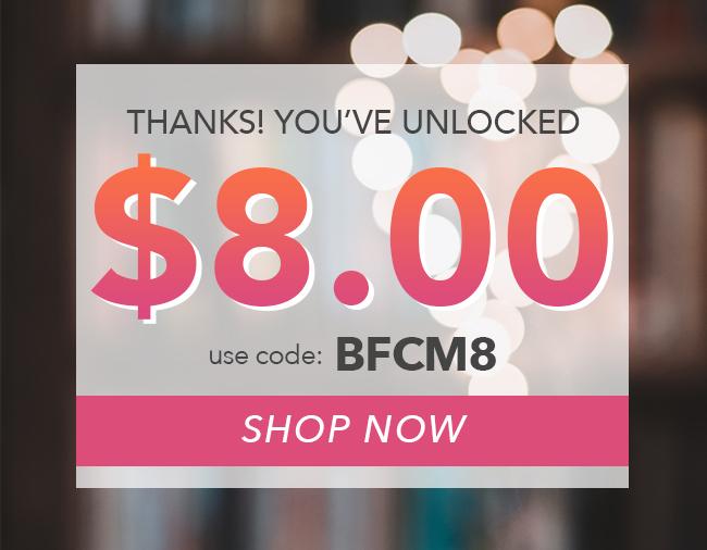 $8.00 Off Your Order NOW!! - Use coupon code: BFCM8