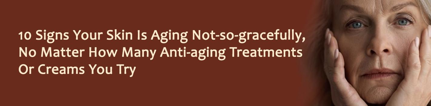 10 Signs Your Skin Is Aging Not-so-gracefully, No Matter How Many Anti-aging Treatments Or Creams You Try