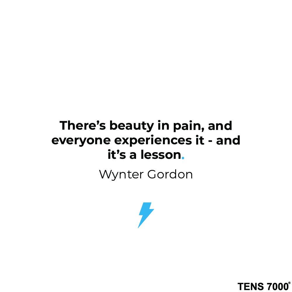 There's beauty in pain, and everyone experiences it - and it's a lesson. Wynter Gordon