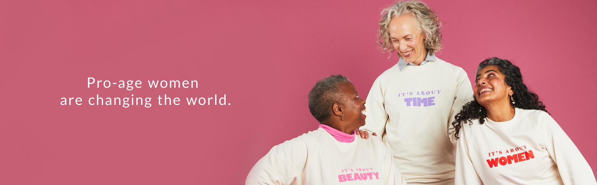 Pro-age women are changing the world.