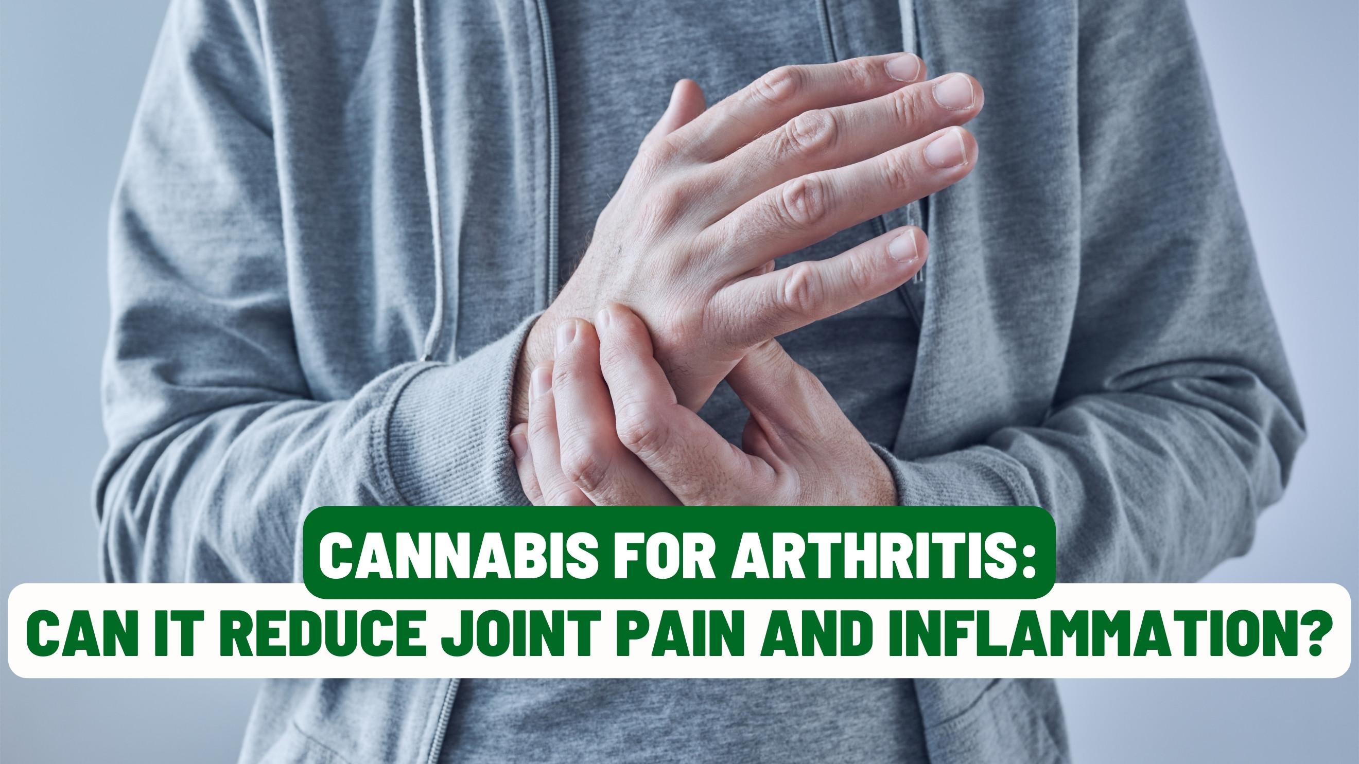 Cannabis for Arthritis: Can It Reduce Joint Pain and Inflammation?