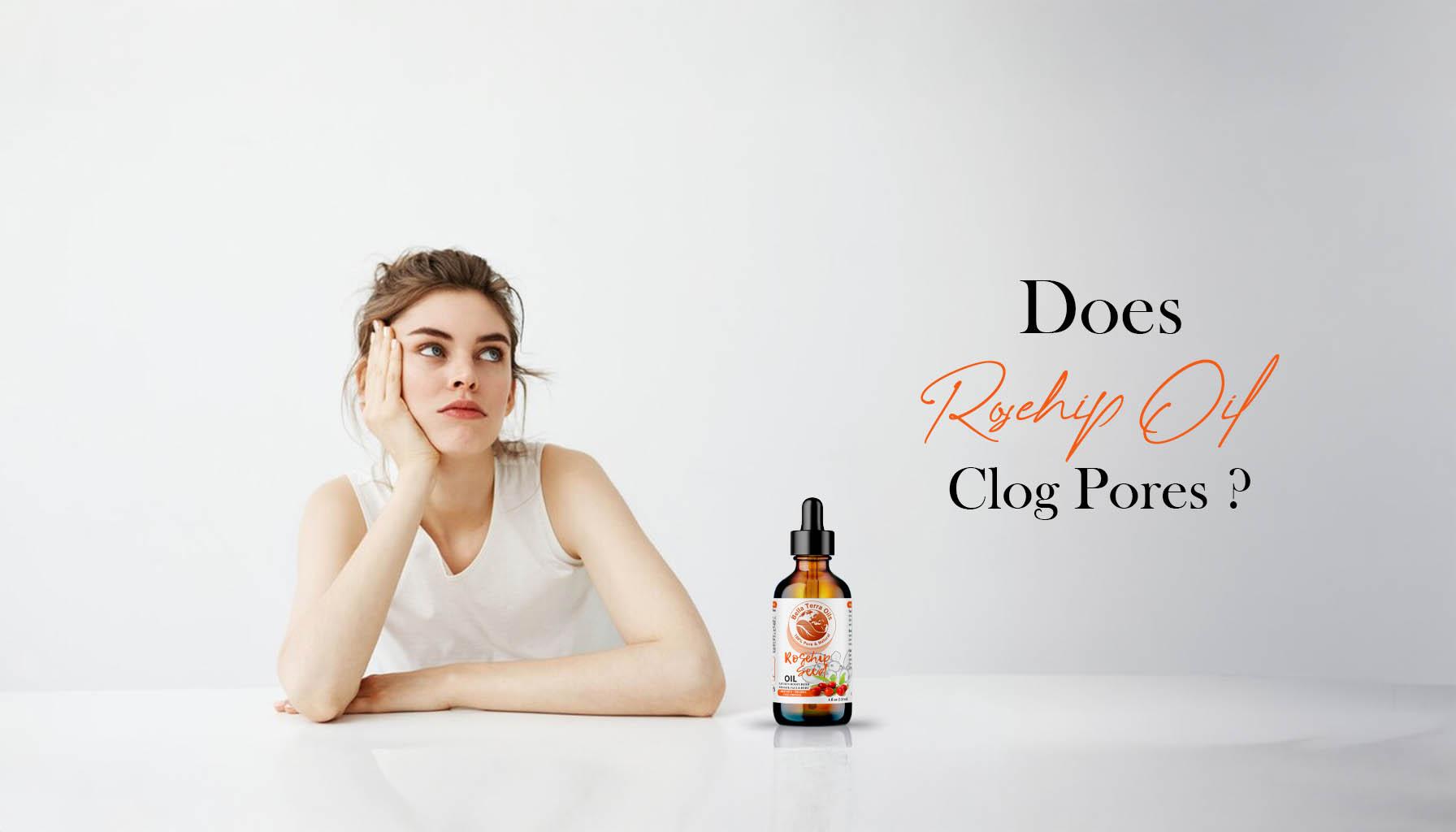 Does Rosehip Oil Clog Pores