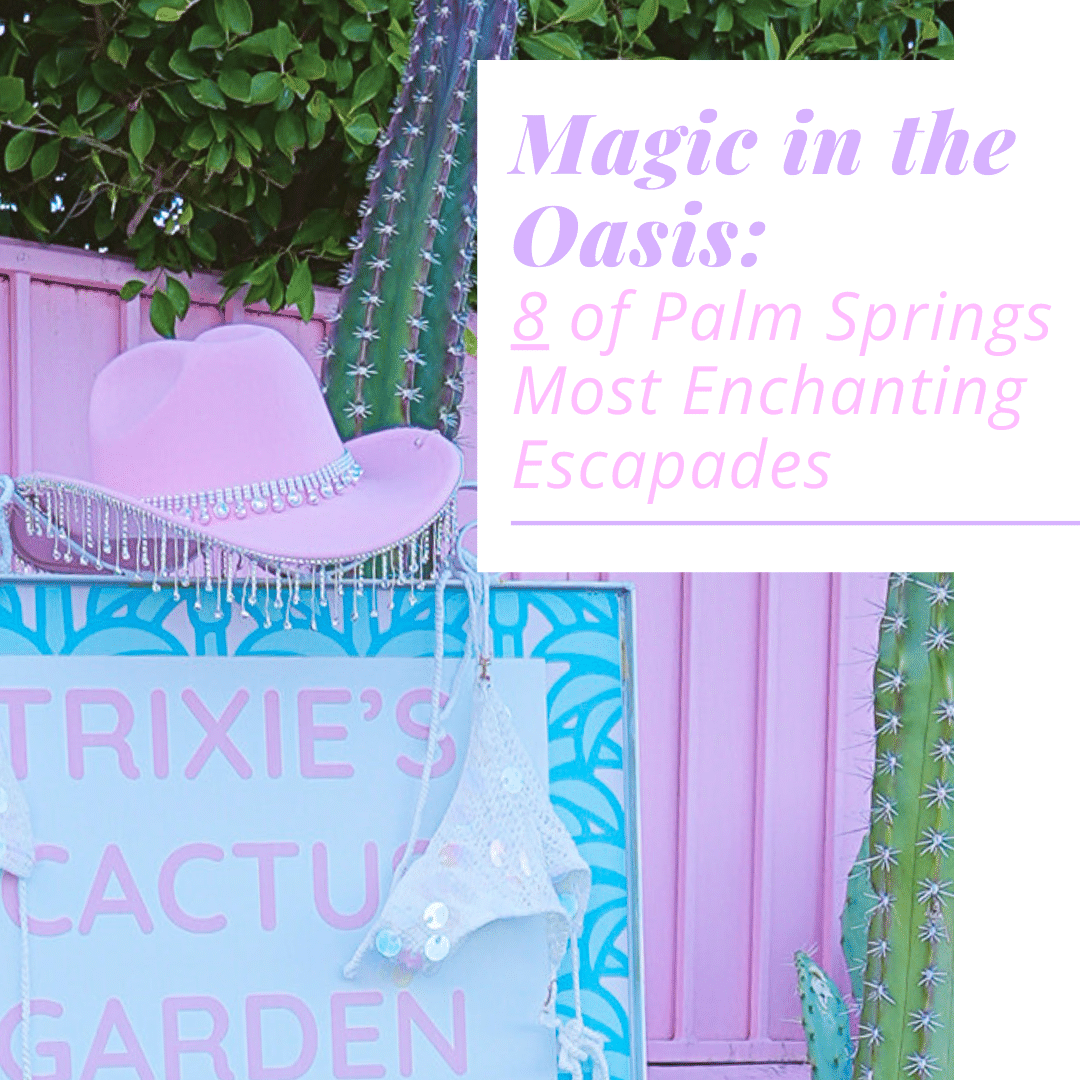 Magic in the Oasis: Palm Spring's Most Enchanting Escapes