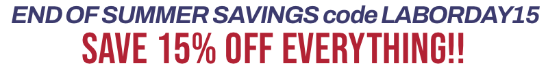Use Coupon Code LABORDAY15 to save an additional 15% off EVERYTHING!