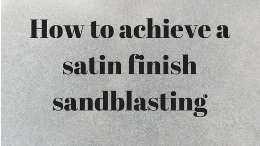 Blasting Stainless Steel for a Satin Finish – A Guide