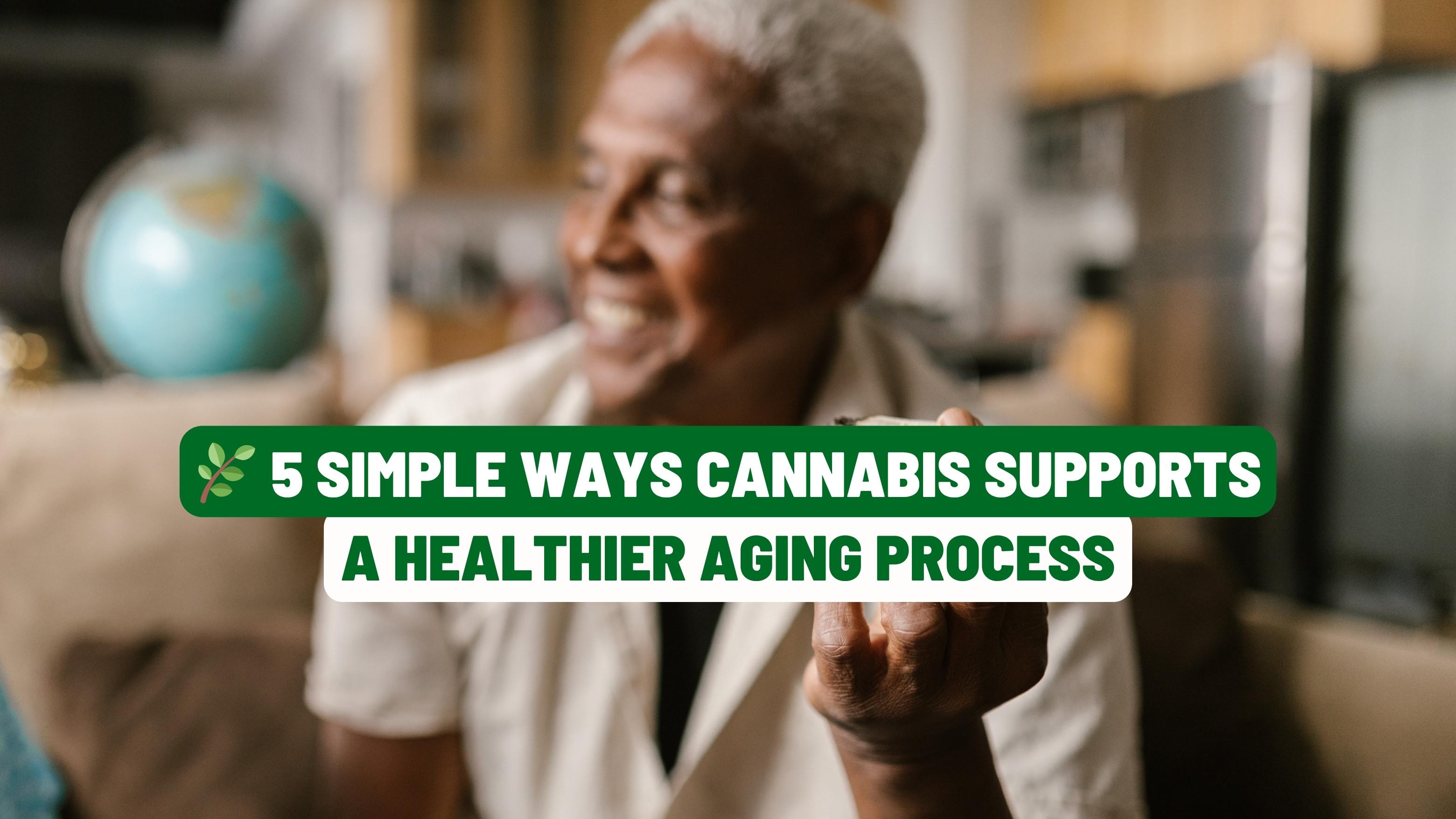 🌿 5 Simple Ways Cannabis Supports a Healthier Aging Process