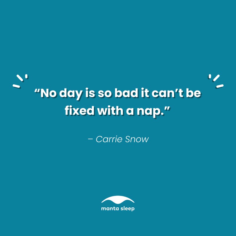 A napping quotation from Carrie Snow that reads: No day is so bad that it can’t be fixed with a nap.